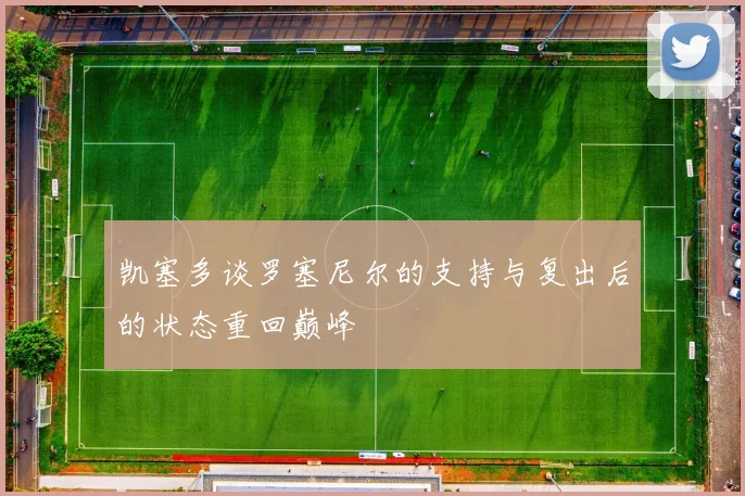 凯塞多谈罗塞尼尔的支持与复出后的状态重回巅峰