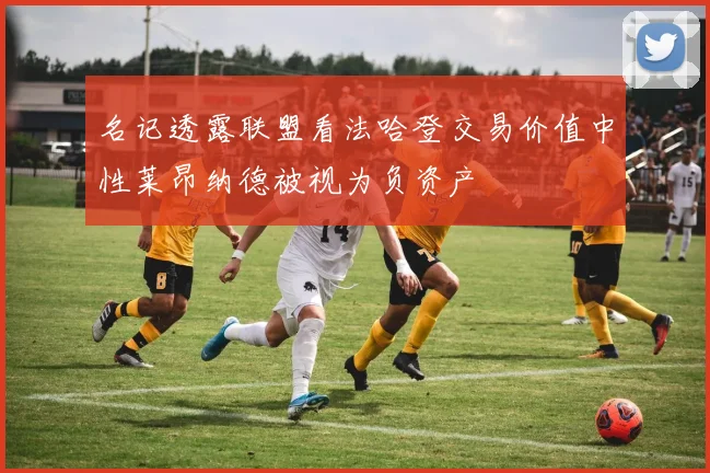 名记透露联盟看法哈登交易价值中性莱昂纳德被视为负资产