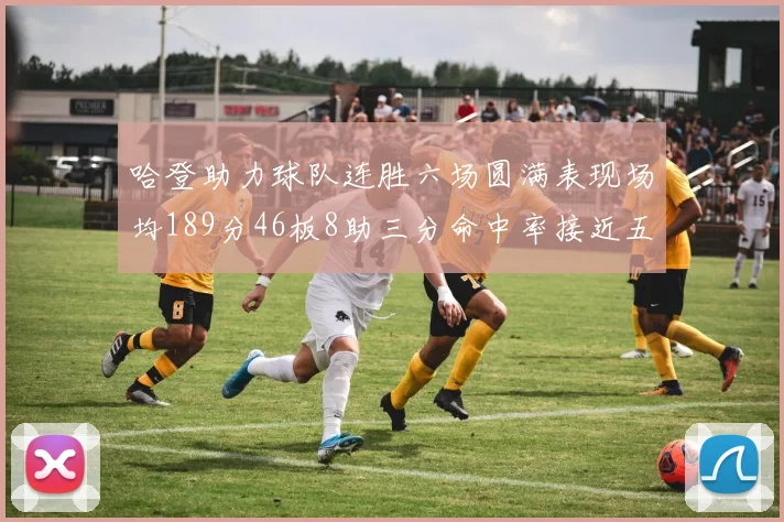 哈登助力球队连胜六场圆满表现场均189分46板8助三分命中率接近五成